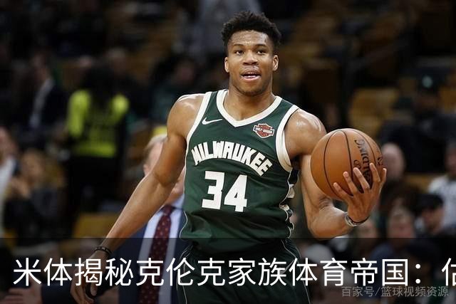 米体揭秘克伦克家族体育帝国：估值超210亿美元 夺英超+超级碗